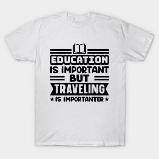 Education is important, but traveling is importanter T-Shirt